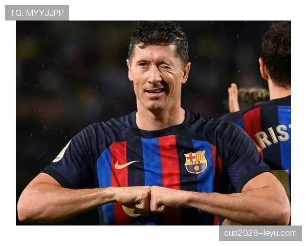 莱万状态回暖，巴萨新传奇蓄势再启辉煌赛季